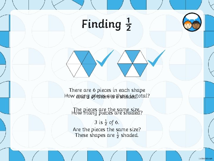 Finding ½ There are 6 pieces in each shape How and many pieces in