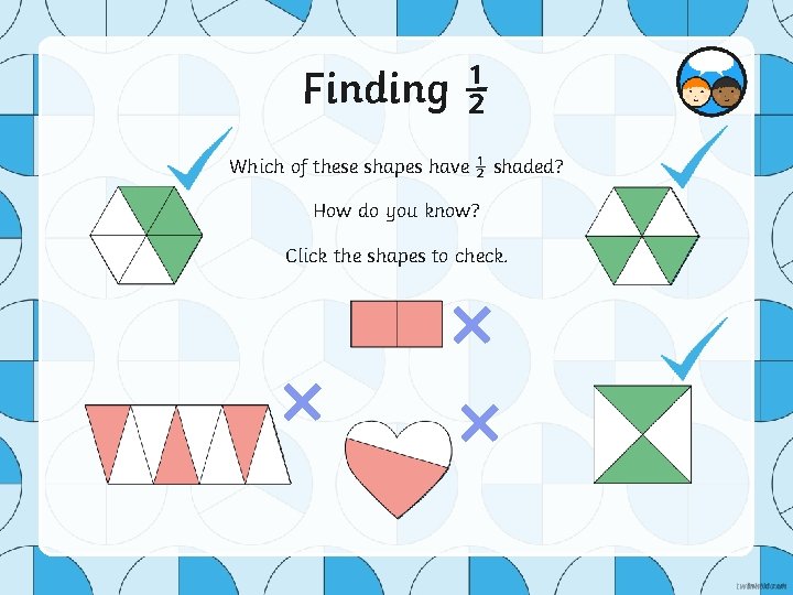 Finding ½ Which of these shapes have ½ shaded? How do you know? Click