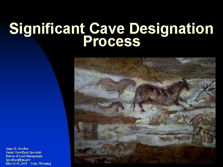 Significant Cave Designation Process James R. Goodbar Senior Cave/Karst Specialist Bureau of Land Management