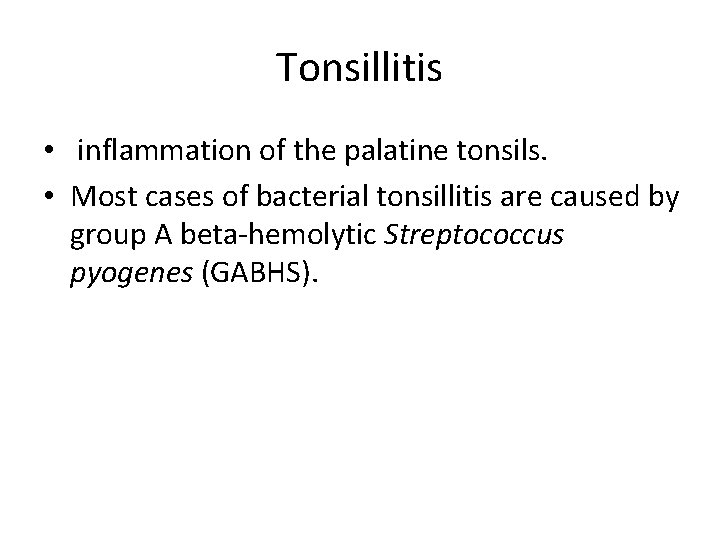 Tonsillitis • inflammation of the palatine tonsils. • Most cases of bacterial tonsillitis are