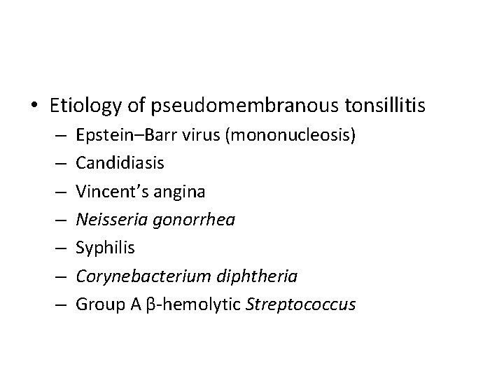  • Etiology of pseudomembranous tonsillitis – – – – Epstein–Barr virus (mononucleosis) Candidiasis