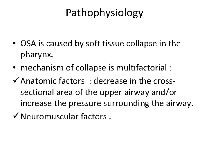 Pathophysiology • OSA is caused by soft tissue collapse in the pharynx. • mechanism