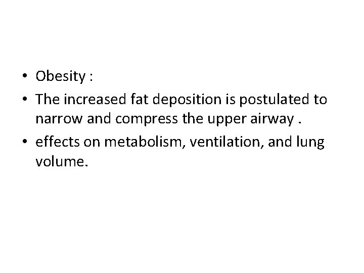  • Obesity : • The increased fat deposition is postulated to narrow and