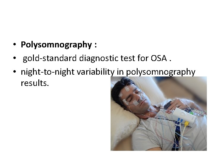  • Polysomnography : • gold-standard diagnostic test for OSA. • night-to-night variability in