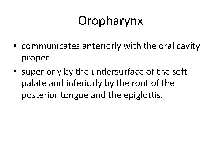 Oropharynx • communicates anteriorly with the oral cavity proper. • superiorly by the undersurface