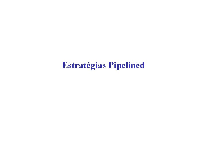 Estratégias Pipelined 