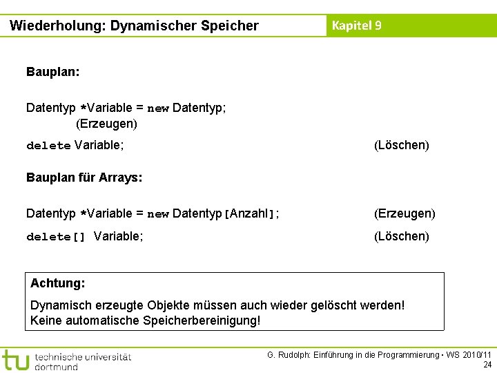 Kapitel 9 Wiederholung: Dynamischer Speicher Bauplan: Datentyp *Variable = new Datentyp; (Erzeugen) delete Variable;