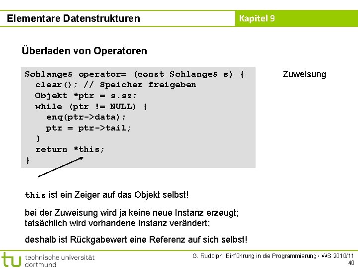 Kapitel 9 Elementare Datenstrukturen Überladen von Operatoren Schlange& operator= (const Schlange& s) { clear();