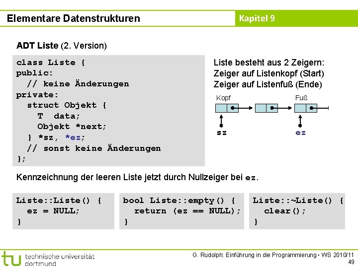 Kapitel 9 Elementare Datenstrukturen ADT Liste (2. Version) class Liste { public: // keine