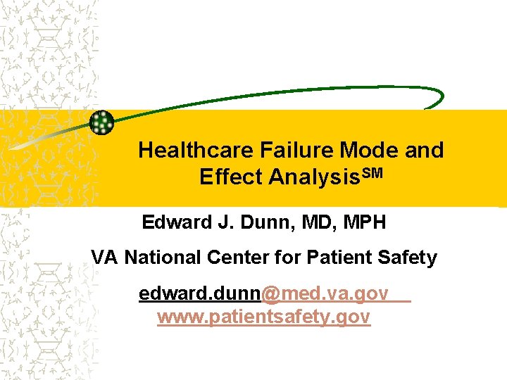 Healthcare Failure Mode and Effect Analysis. SM Edward J. Dunn, MD, MPH VA National