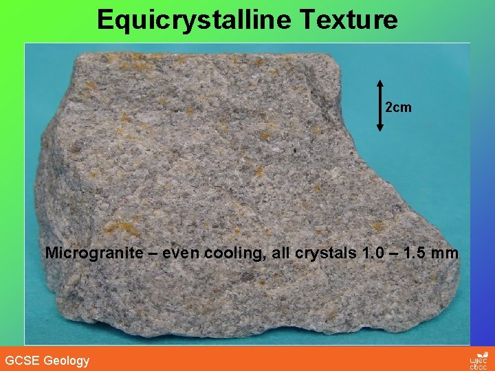 Equicrystalline Texture 2 cm Microgranite – even cooling, all crystals 1. 0 – 1.