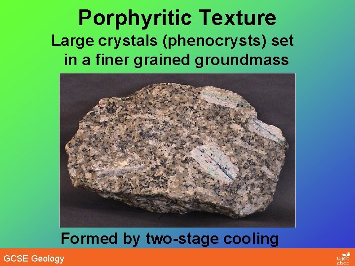 Porphyritic Texture Large crystals (phenocrysts) set in a finer grained groundmass Formed by two-stage
