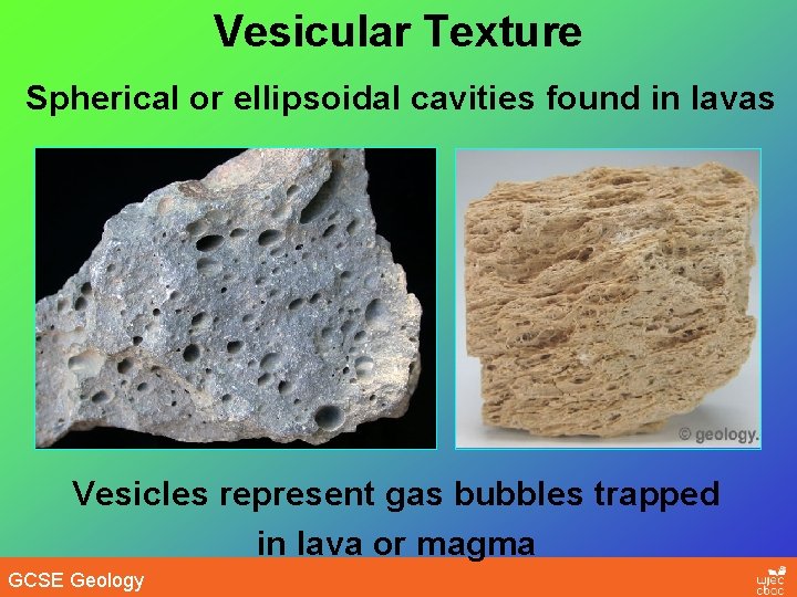 Vesicular Texture Spherical or ellipsoidal cavities found in lavas Vesicles represent gas bubbles trapped