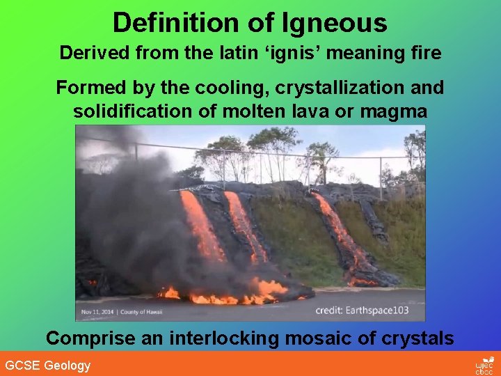 Definition of Igneous Derived from the latin ‘ignis’ meaning fire Formed by the cooling,