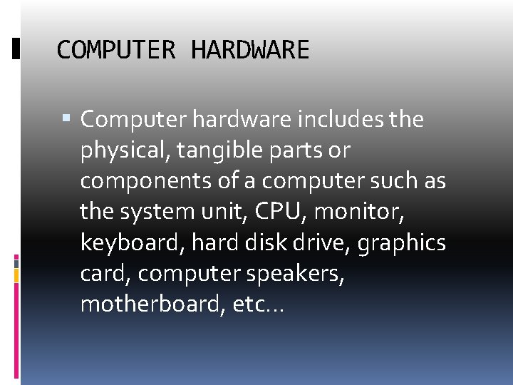 COMPUTER HARDWARE Computer hardware includes the physical, tangible parts or components of a computer