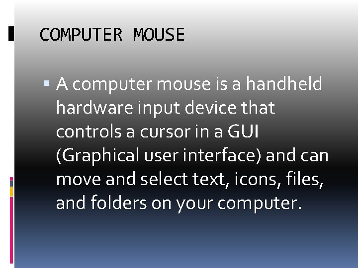 COMPUTER MOUSE A computer mouse is a handheld hardware input device that controls a