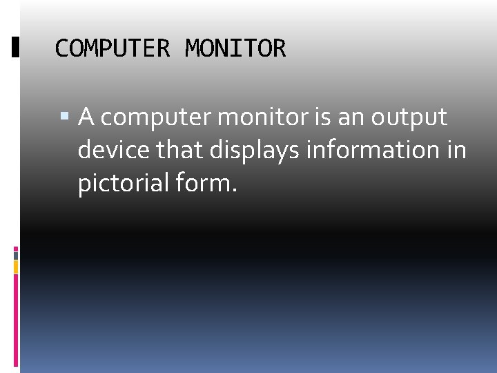 COMPUTER MONITOR A computer monitor is an output device that displays information in pictorial