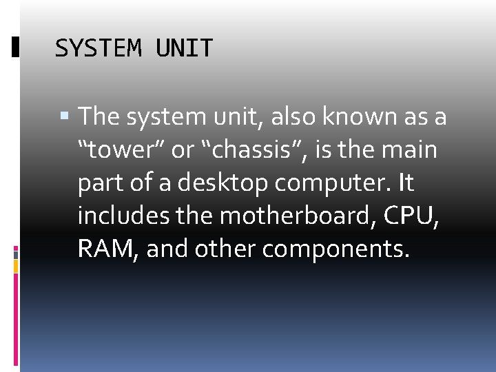 SYSTEM UNIT The system unit, also known as a “tower” or “chassis”, is the