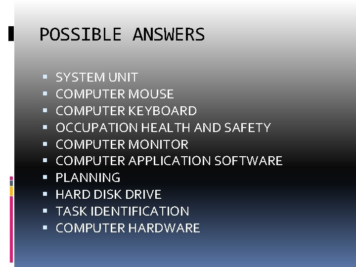 POSSIBLE ANSWERS SYSTEM UNIT COMPUTER MOUSE COMPUTER KEYBOARD OCCUPATION HEALTH AND SAFETY COMPUTER MONITOR