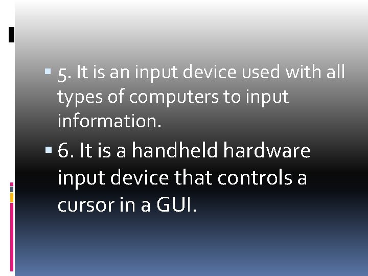  5. It is an input device used with all types of computers to