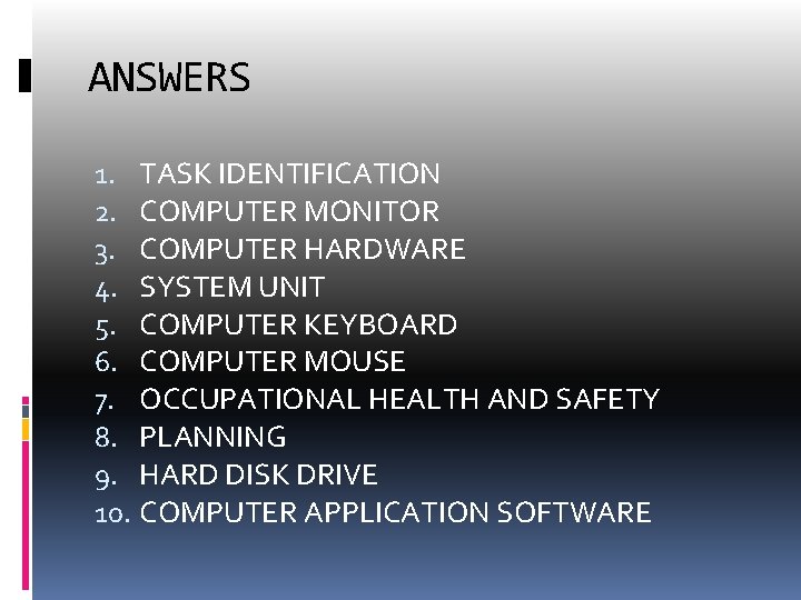 ANSWERS 1. TASK IDENTIFICATION 2. COMPUTER MONITOR 3. COMPUTER HARDWARE 4. SYSTEM UNIT 5.