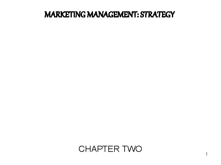 MARKETING MANAGEMENT: STRATEGY CHAPTER TWO 1 