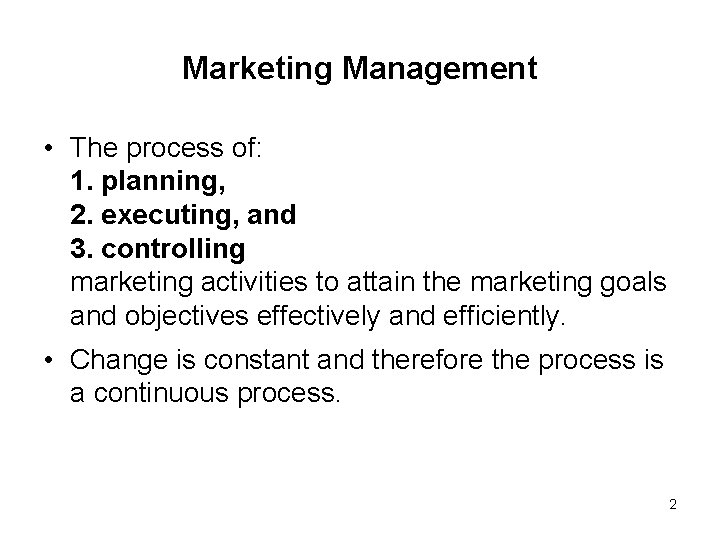 Marketing Management • The process of: 1. planning, 2. executing, and 3. controlling marketing