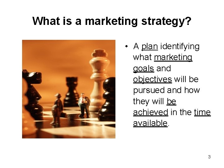 What is a marketing strategy? • A plan identifying what marketing goals and objectives