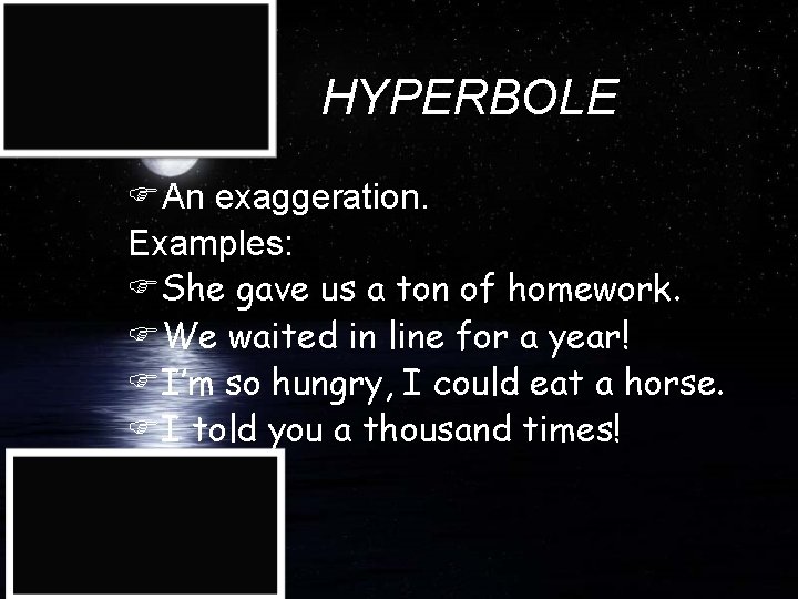 HYPERBOLE FAn exaggeration. Examples: FShe gave us a ton of homework. FWe waited in