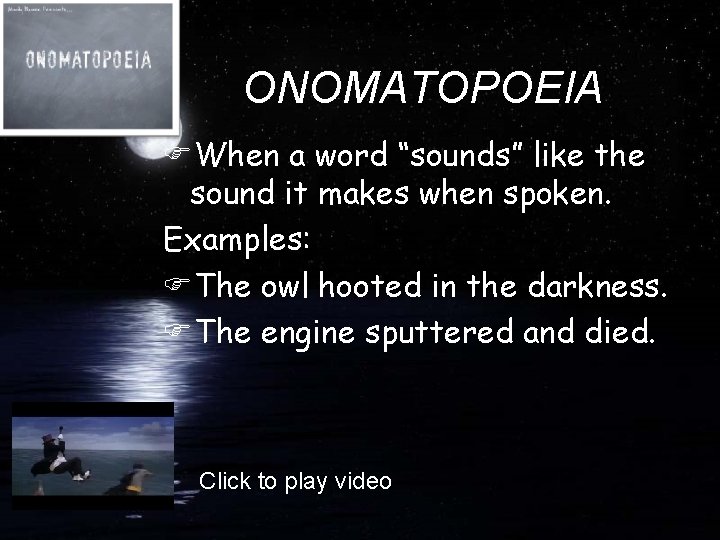 ONOMATOPOEIA FWhen a word “sounds” like the sound it makes when spoken. Examples: FThe