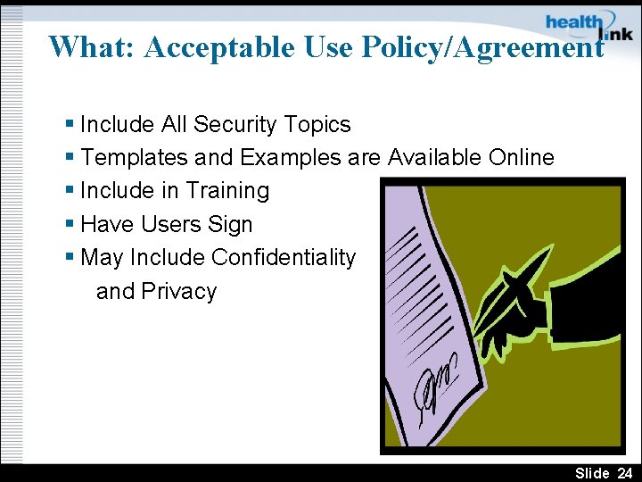 What: Acceptable Use Policy/Agreement § Include All Security Topics § Templates and Examples are