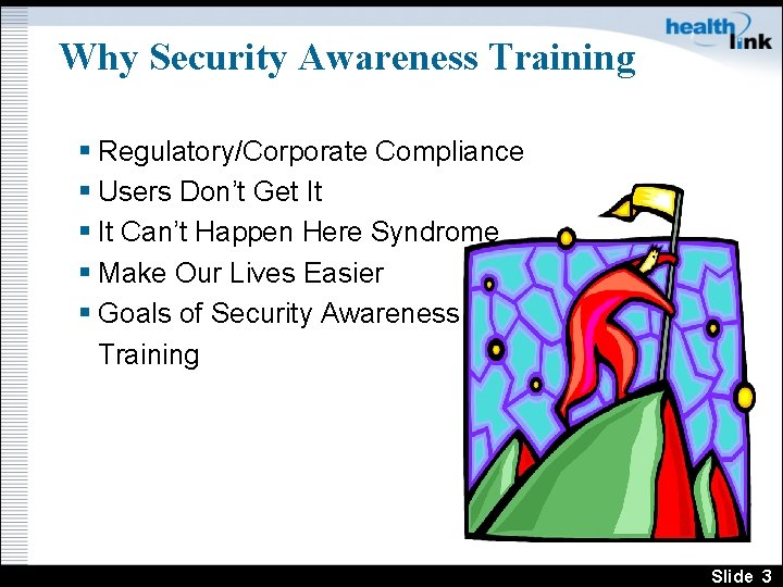 Why Security Awareness Training § Regulatory/Corporate Compliance § Users Don’t Get It § It