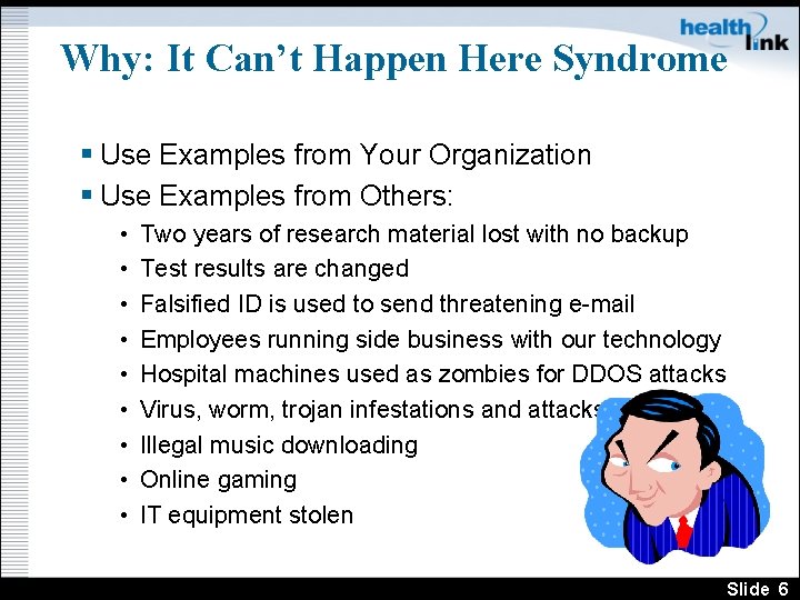 Why: It Can’t Happen Here Syndrome § Use Examples from Your Organization § Use