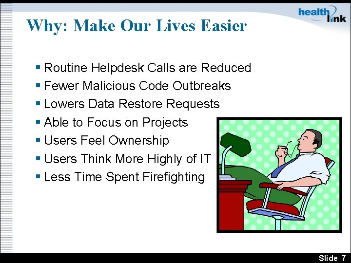 Why: Make Our Lives Easier § Routine Helpdesk Calls are Reduced § Fewer Malicious