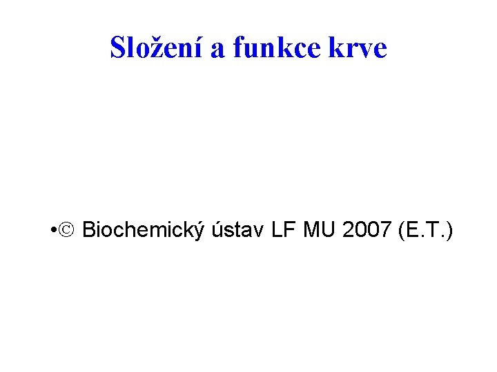 Složení a funkce krve • Biochemický ústav LF MU 2007 (E. T. ) 