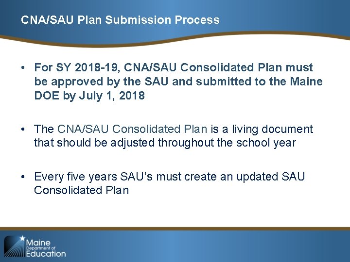 CNA/SAU Plan Submission Process • For SY 2018 -19, CNA/SAU Consolidated Plan must be