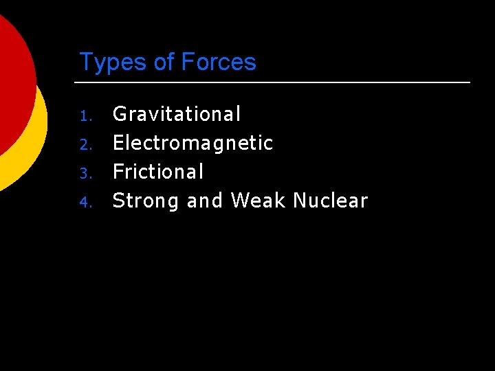 Types of Forces 1. 2. 3. 4. Gravitational Electromagnetic Frictional Strong and Weak Nuclear