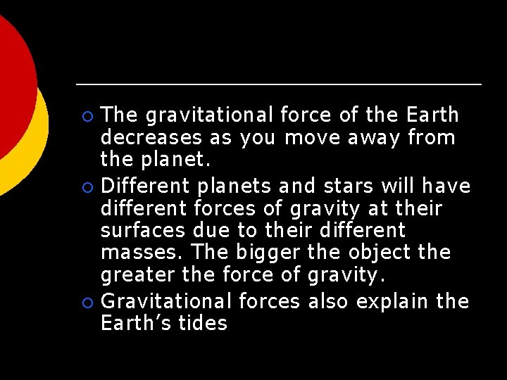 The gravitational force of the Earth decreases as you move away from the planet.
