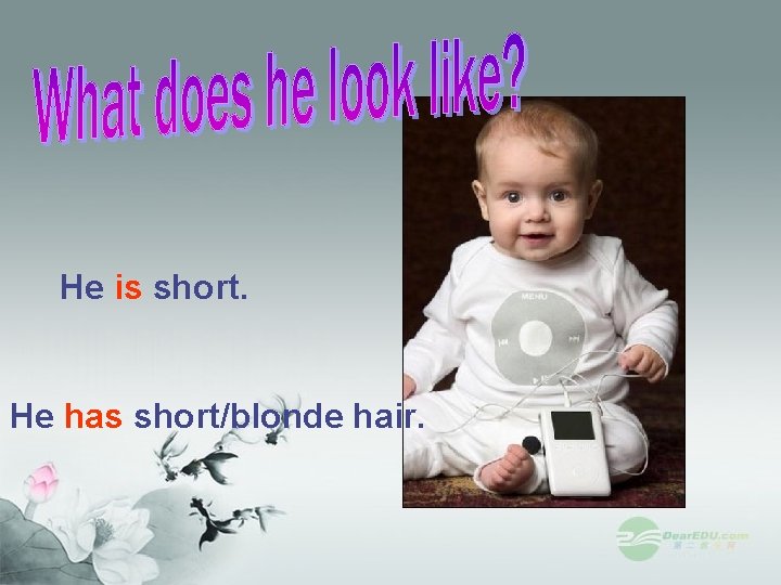 He is short. He has short/blonde hair. 