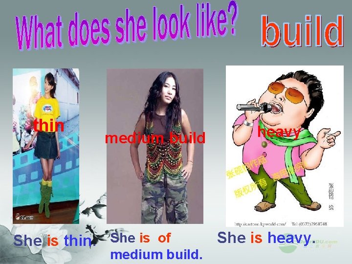 thin medium build She is thin. She is of medium build. heavy She is