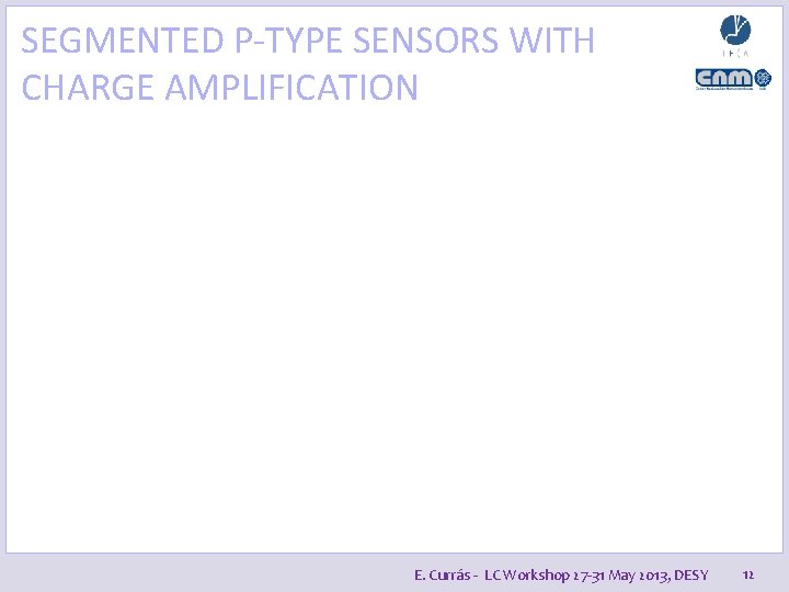 SEGMENTED P-TYPE SENSORS WITH CHARGE AMPLIFICATION E. Currás - LC Workshop 27 -31 May