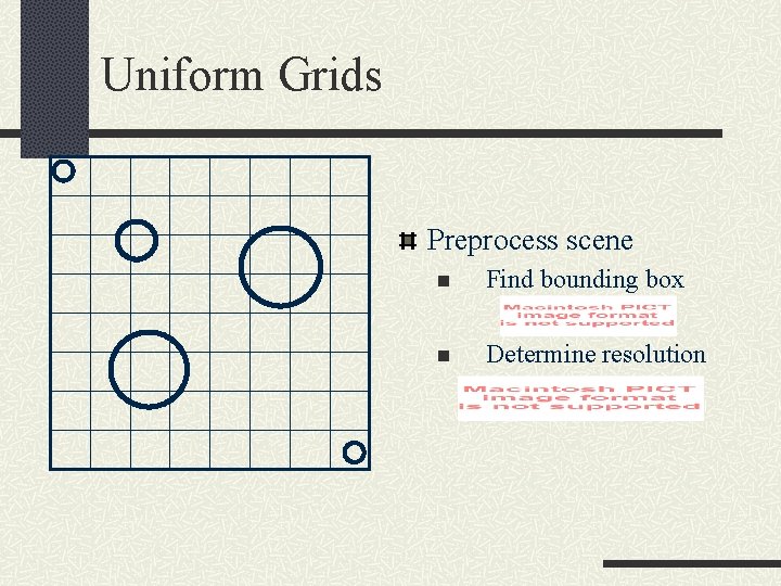 Uniform Grids Preprocess scene n Find bounding box n Determine resolution 