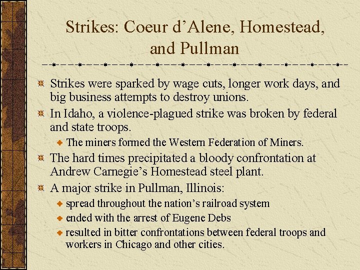 Strikes: Coeur d’Alene, Homestead, and Pullman Strikes were sparked by wage cuts, longer work