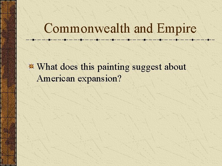 Commonwealth and Empire What does this painting suggest about American expansion? 