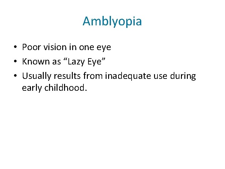Amblyopia • Poor vision in one eye • Known as “Lazy Eye” • Usually