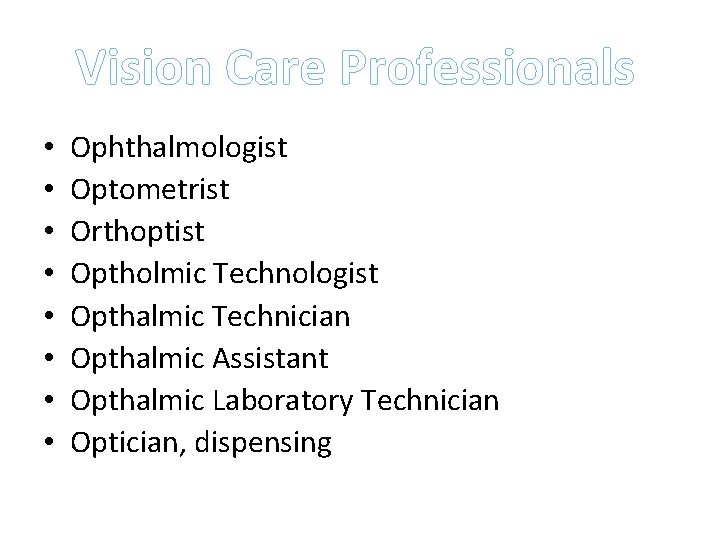 Vision Care Professionals • • Ophthalmologist Optometrist Orthoptist Optholmic Technologist Opthalmic Technician Opthalmic Assistant