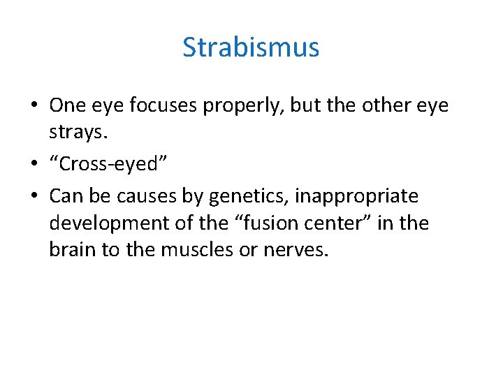 Strabismus • One eye focuses properly, but the other eye strays. • “Cross-eyed” •