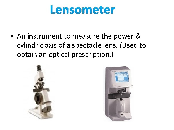 Lensometer • An instrument to measure the power & cylindric axis of a spectacle