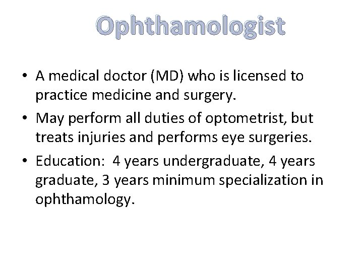 Ophthamologist • A medical doctor (MD) who is licensed to practice medicine and surgery.