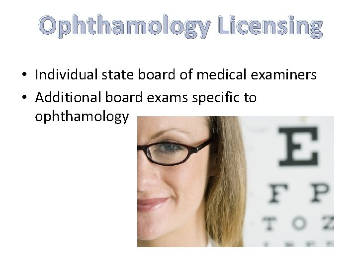 Ophthamology Licensing • Individual state board of medical examiners • Additional board exams specific